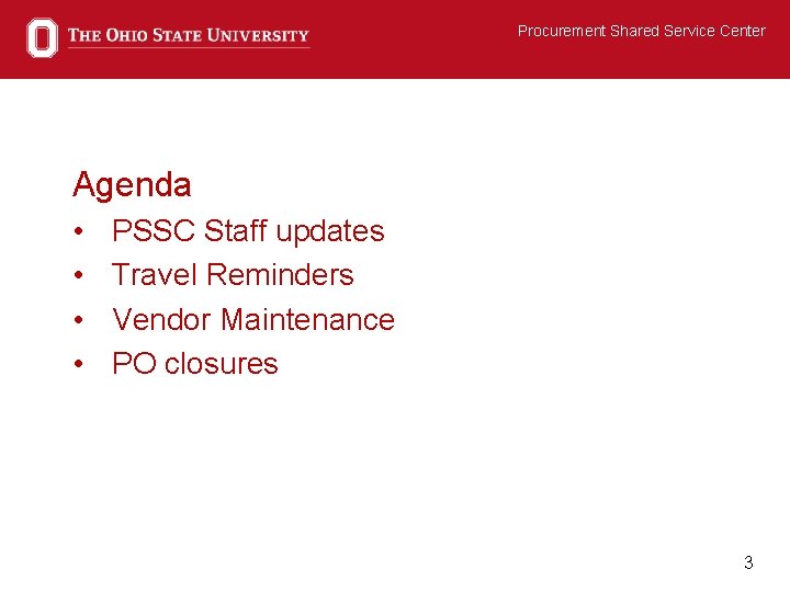 Procurement Shared Service Center Agenda • • PSSC Staff updates Travel Reminders Vendor Maintenance