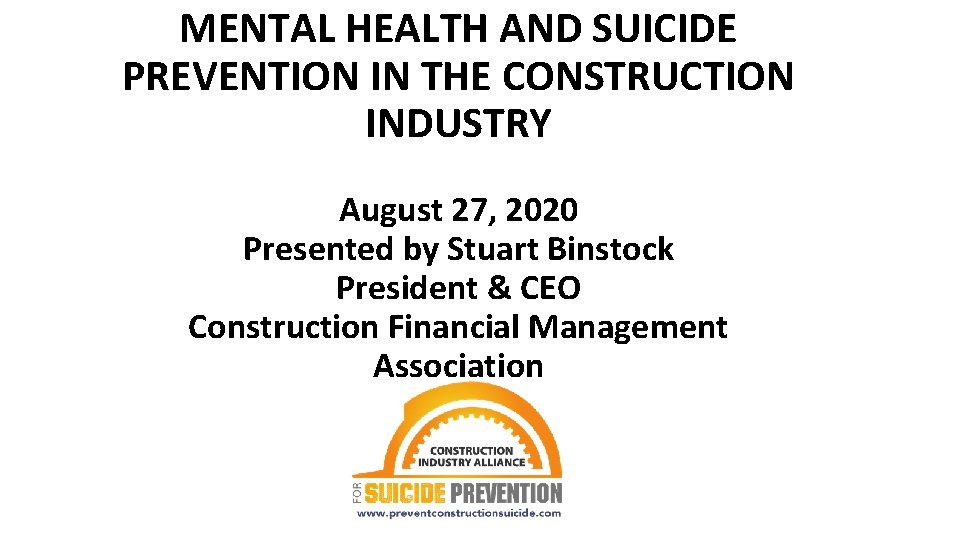 MENTAL HEALTH AND SUICIDE PREVENTION IN THE CONSTRUCTION INDUSTRY August 27, 2020 Presented by