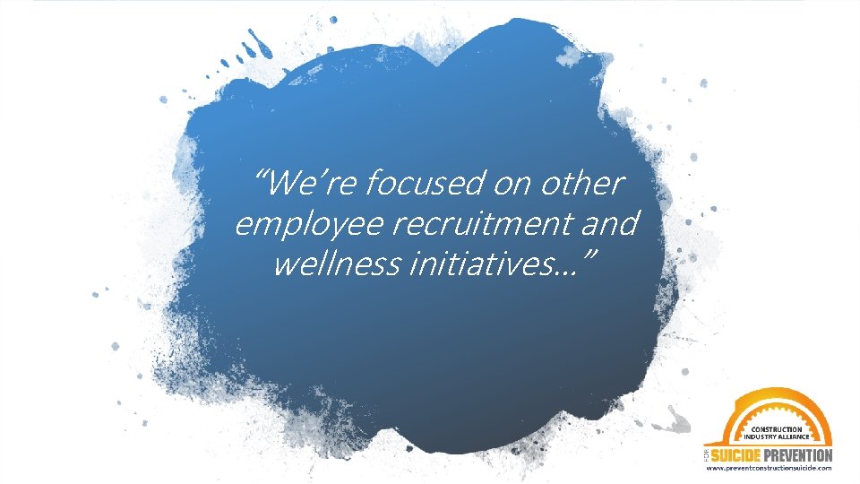 “We’re focused on other employee recruitment and wellness initiatives…” 