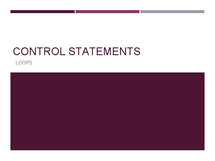 CONTROL STATEMENTS LOOPS 