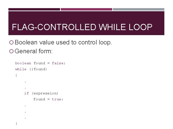 FLAG-CONTROLLED WHILE LOOP Boolean value used to control loop. General form: boolean found =