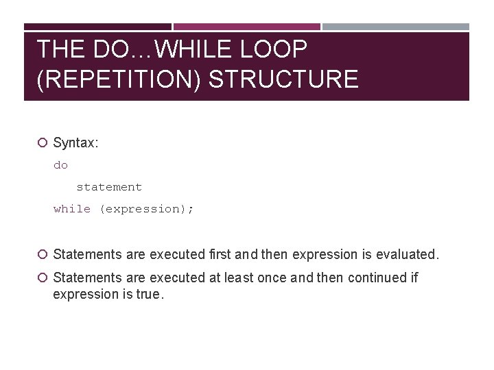 THE DO…WHILE LOOP (REPETITION) STRUCTURE Syntax: do statement while (expression); Statements are executed first