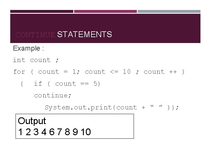 CONTINUE STATEMENTS Example : int count ; for ( count = 1; count <=