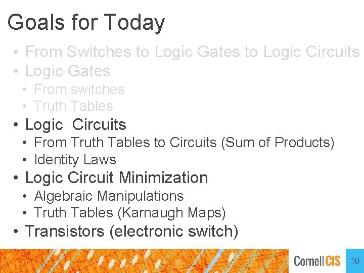 Goals for Today • From Switches to Logic Gates to Logic Circuits • Logic