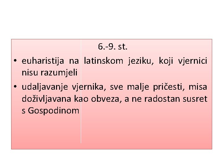 6. -9. st. • euharistija na latinskom jeziku, koji vjernici nisu razumjeli • udaljavanje 6. -9. st. • euharistija na latinskom jeziku, koji vjernici nisu razumjeli • udaljavanje