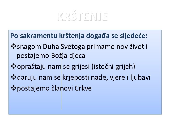 KRŠTENJE Po sakramentu krštenja događa se sljedeće: vsnagom Duha Svetoga primamo nov život i