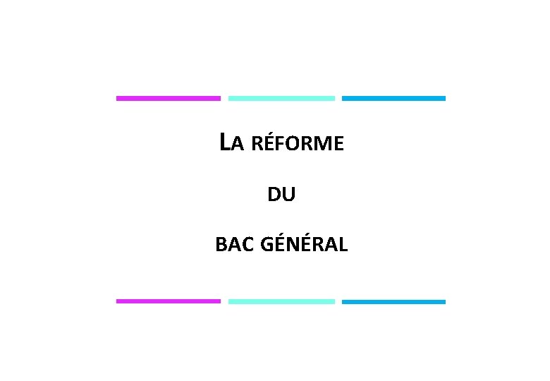 LA RÉFORME DU BAC GÉNÉRAL 