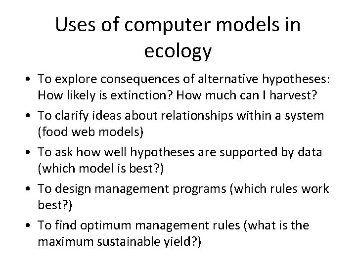 Uses of computer models in ecology • To explore consequences of alternative hypotheses: How