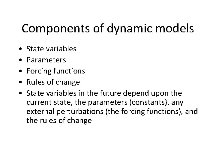 Components of dynamic models • • • State variables Parameters Forcing functions Rules of