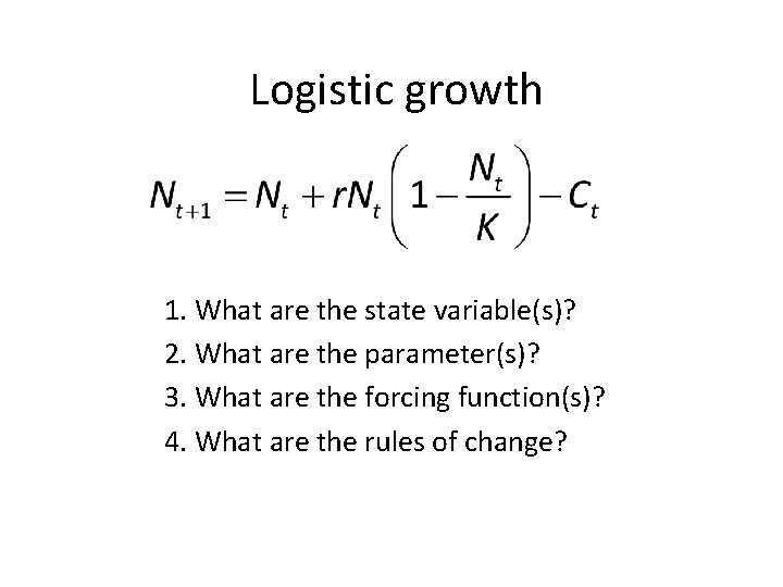 Logistic growth 1. What are the state variable(s)? 2. What are the parameter(s)? 3.