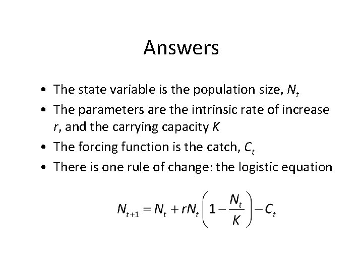 Answers • The state variable is the population size, Nt • The parameters are