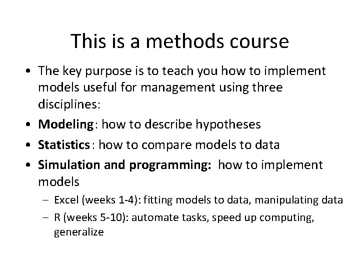 This is a methods course • The key purpose is to teach you how