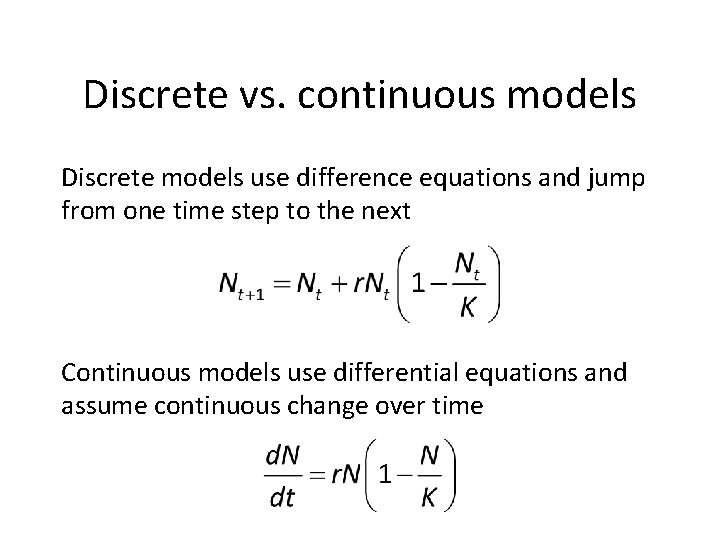 Discrete vs. continuous models Discrete models use difference equations and jump from one time