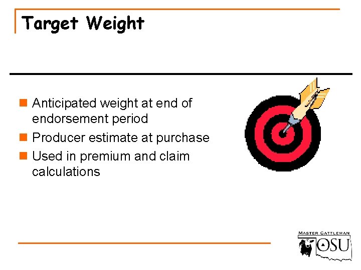 Target Weight n Anticipated weight at end of endorsement period n Producer estimate at