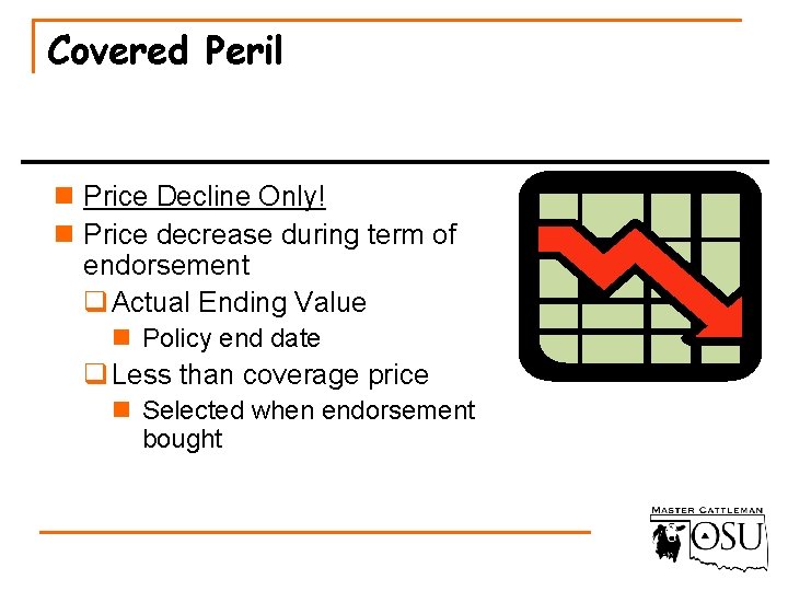 Covered Peril n Price Decline Only! n Price decrease during term of endorsement q