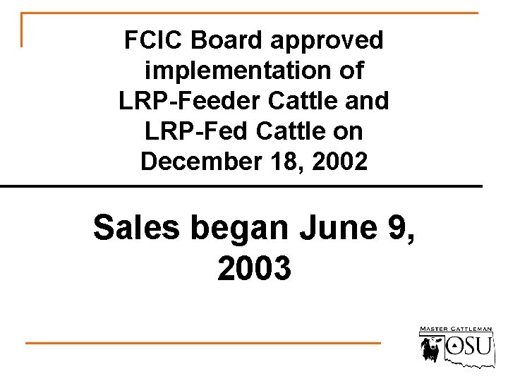 FCIC Board approved implementation of LRP-Feeder Cattle and LRP-Fed Cattle on December 18, 2002