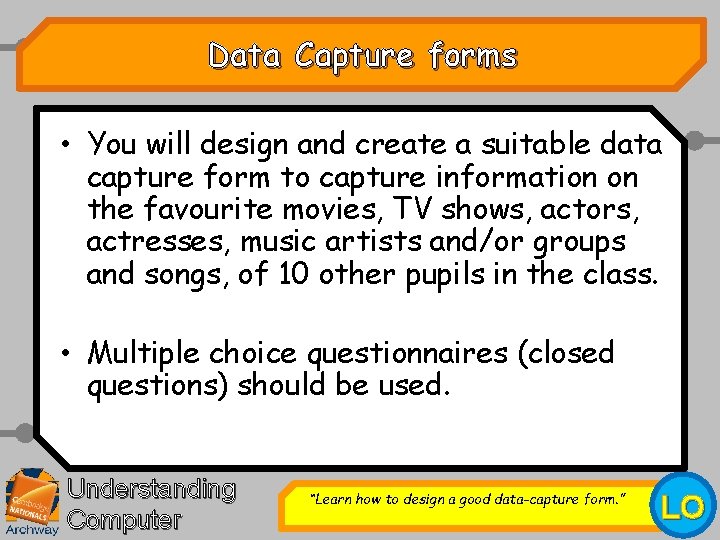 Data Capture forms • You will design and create a suitable data capture form