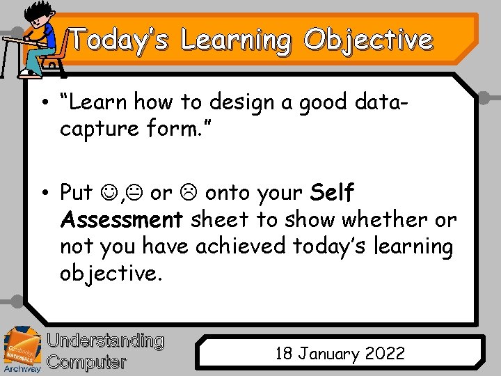 Today’s Learning Objective • “Learn how to design a good datacapture form. ” •