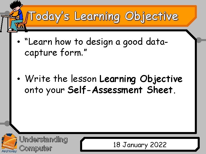 Today’s Learning Objective • “Learn how to design a good datacapture form. ” •