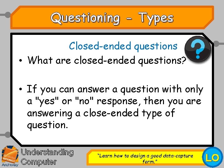 Questioning - Types Closed-ended questions • What are closed-ended questions? • If you can