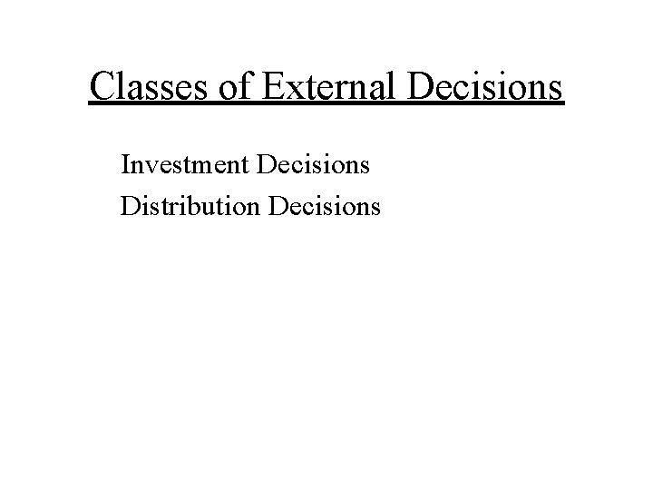 Classes of External Decisions Investment Decisions Distribution Decisions 