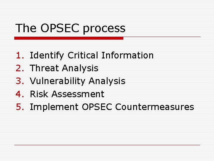 The OPSEC process 1. 2. 3. 4. 5. Identify Critical Information Threat Analysis Vulnerability