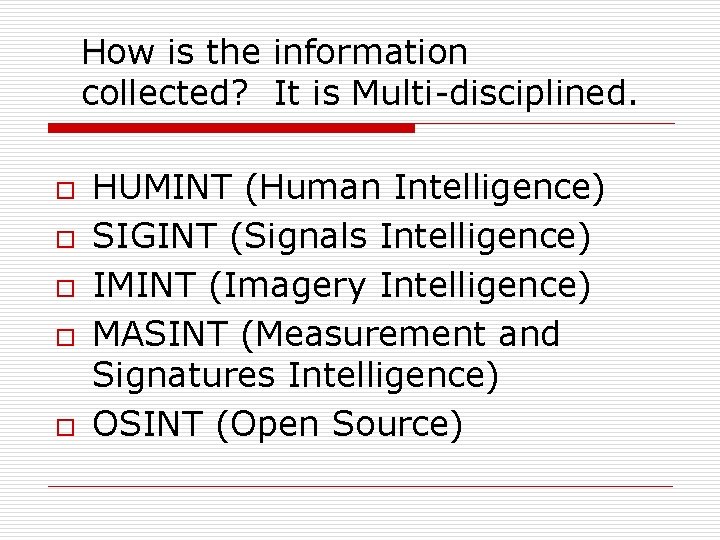 How is the information collected? It is Multi-disciplined. o o o HUMINT (Human Intelligence)