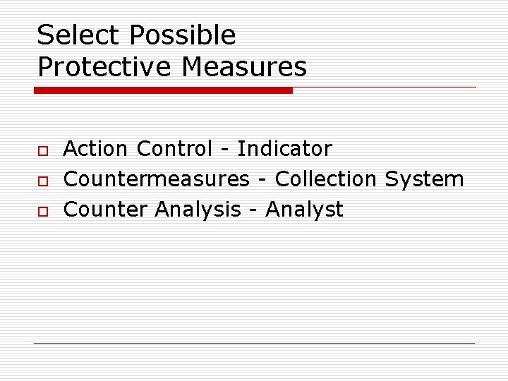 Select Possible Protective Measures o o o Action Control - Indicator Countermeasures - Collection