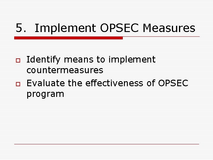 5. Implement OPSEC Measures o o Identify means to implement countermeasures Evaluate the effectiveness