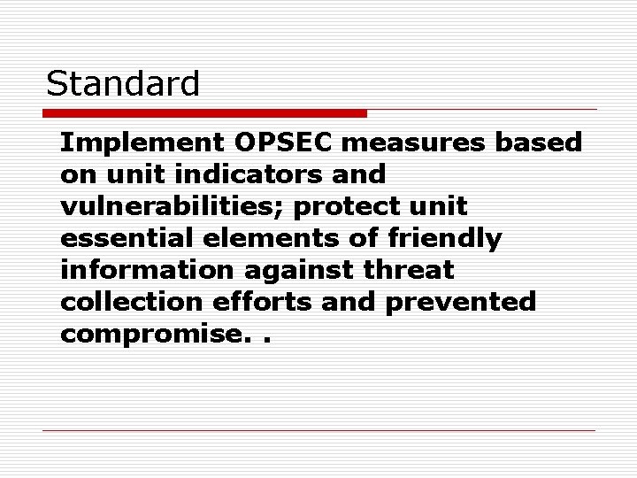 Standard Implement OPSEC measures based on unit indicators and vulnerabilities; protect unit essential elements