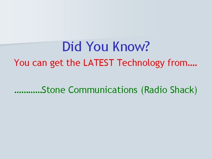 Did You Know? You can get the LATEST Technology from…. …………Stone Communications (Radio Shack)