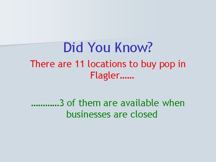Did You Know? There are 11 locations to buy pop in Flagler…… ………… 3