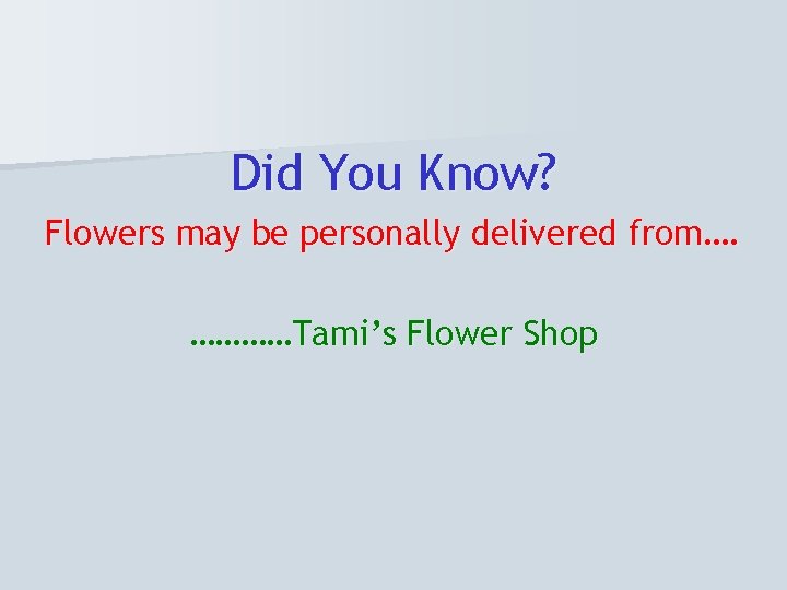 Did You Know? Flowers may be personally delivered from…. …………Tami’s Flower Shop 