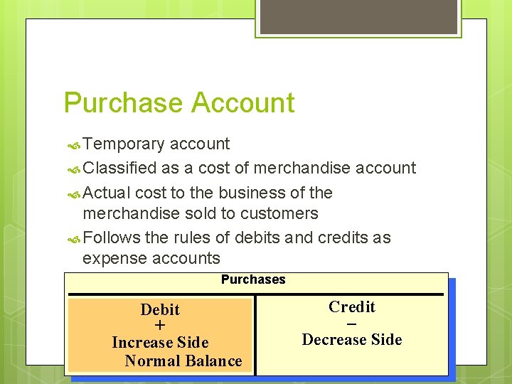 Purchase Account Temporary account Classified as a cost of merchandise account Actual cost to