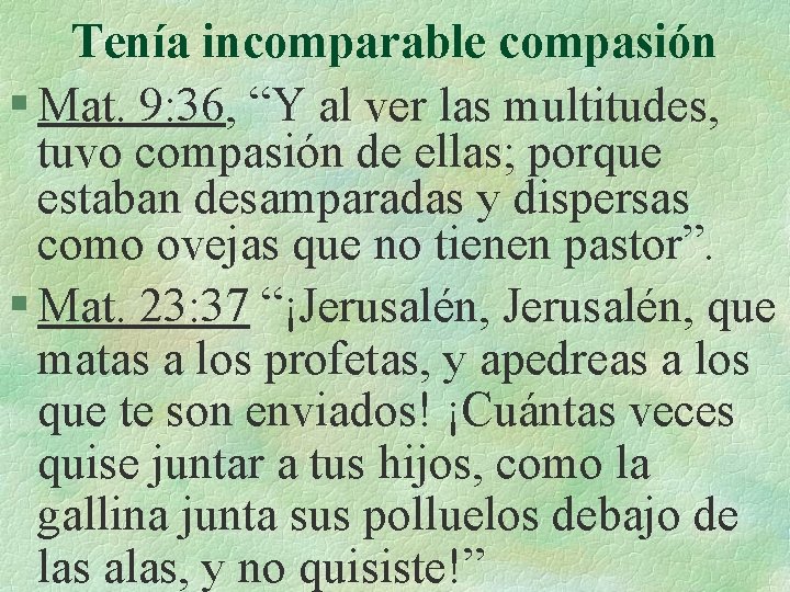 Tenía incomparable compasión § Mat. 9: 36, “Y al ver las multitudes, tuvo compasión