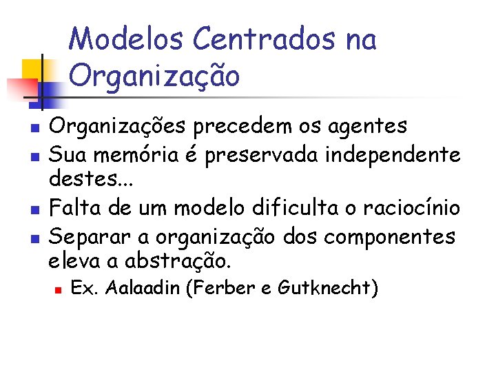 Modelos Centrados na Organização n n Organizações precedem os agentes Sua memória é preservada