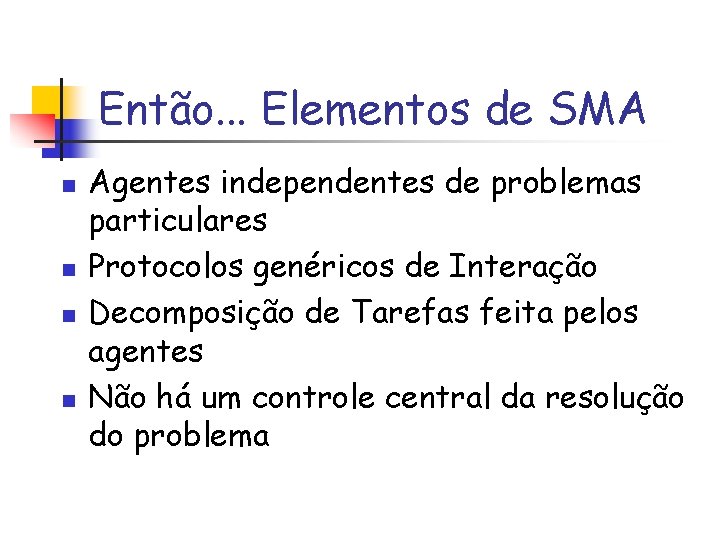 Então. . . Elementos de SMA n n Agentes independentes de problemas particulares Protocolos
