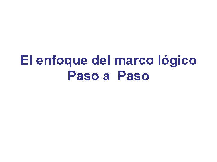 El enfoque del marco lógico Paso a Paso 