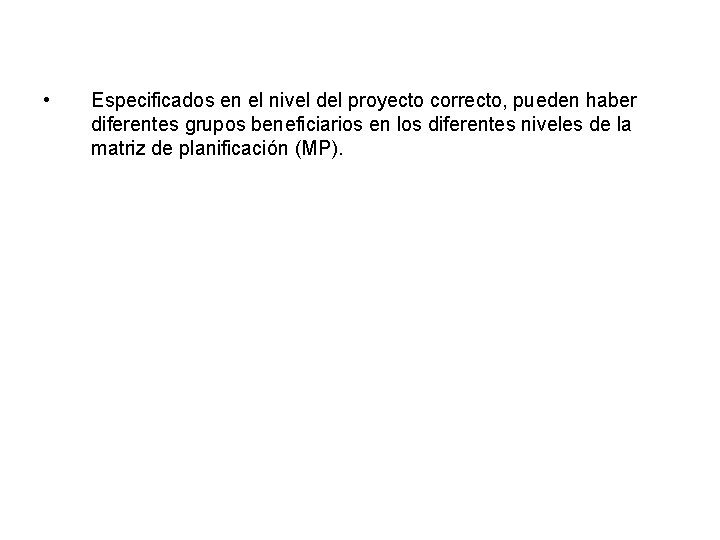  • Especificados en el nivel del proyecto correcto, pueden haber diferentes grupos beneficiarios