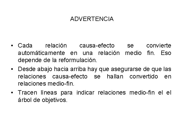 ADVERTENCIA • Cada relación causa-efecto se convierte automáticamente en una relación medio fin. Eso