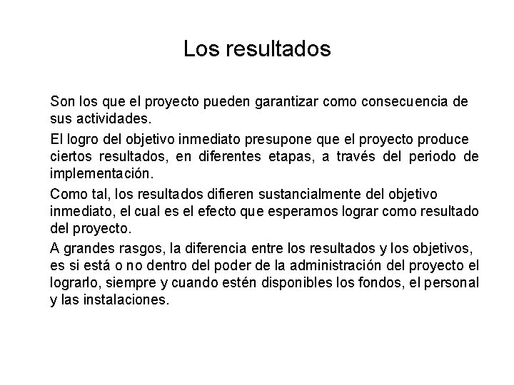 Los resultados Son los que el proyecto pueden garantizar como consecuencia de sus actividades.