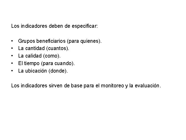 Los indicadores deben de especificar: • • • Grupos beneficiarios (para quienes). La cantidad