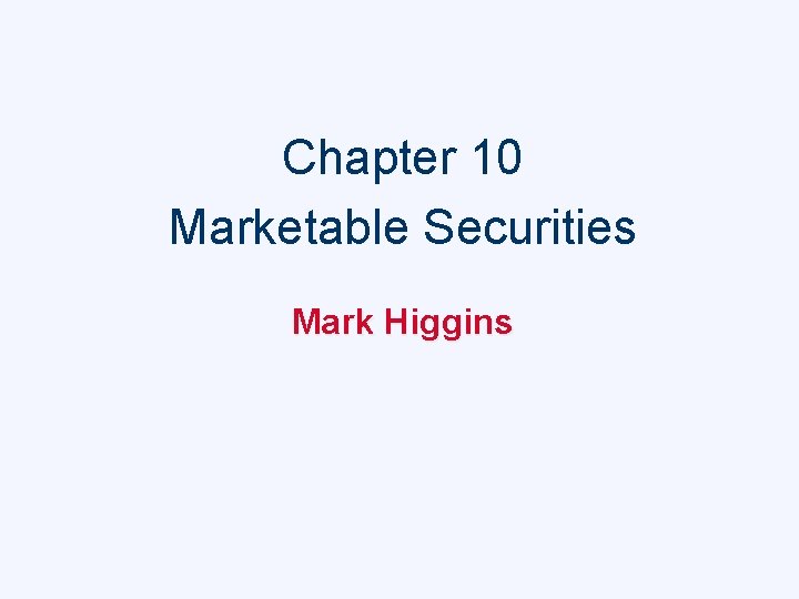 Chapter 10 Marketable Securities Mark Higgins 