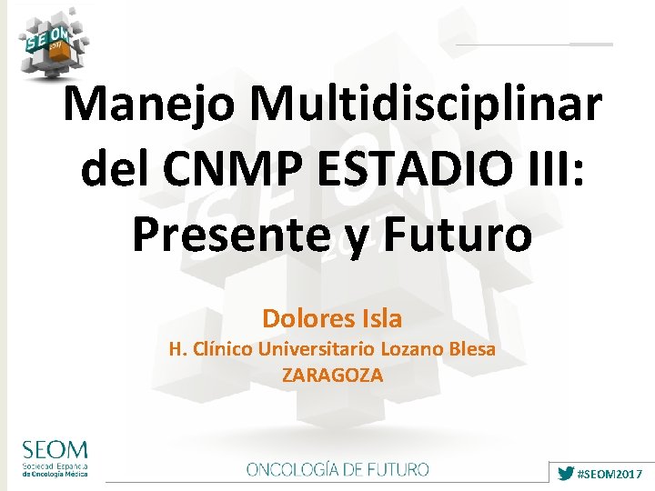 Manejo Multidisciplinar del CNMP ESTADIO III: Presente y Futuro Dolores Isla H. Clínico Universitario