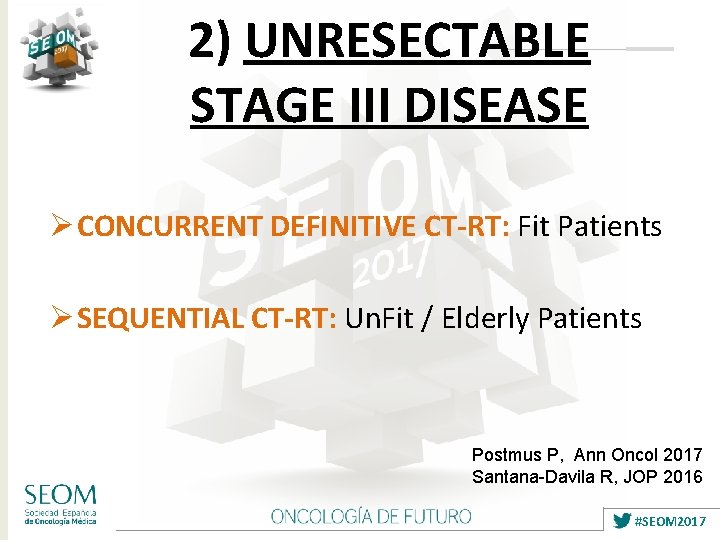 2) UNRESECTABLE STAGE III DISEASE Ø CONCURRENT DEFINITIVE CT-RT: Fit Patients Ø SEQUENTIAL CT-RT: