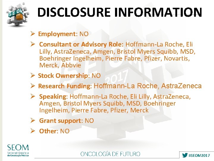 DISCLOSURE INFORMATION Ø Employment: NO Ø Consultant or Advisory Role: Hoffmann-La Roche, Eli Lilly,