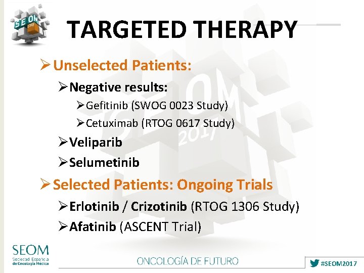 TARGETED THERAPY Ø Unselected Patients: ØNegative results: ØGefitinib (SWOG 0023 Study) ØCetuximab (RTOG 0617