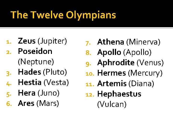 The Twelve Olympians 1. 2. 3. 4. 5. 6. Zeus (Jupiter) Poseidon (Neptune) Hades
