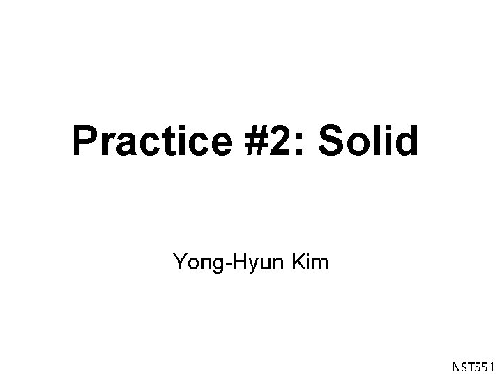 Practice #2: Solid Yong-Hyun Kim NST 551 