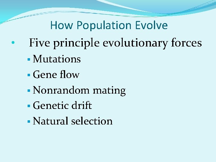  • How Population Evolve Five principle evolutionary forces § Mutations § Gene flow